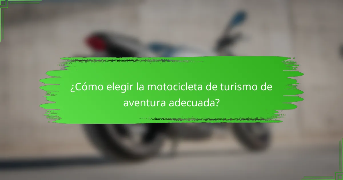 ¿Cómo elegir la motocicleta de turismo de aventura adecuada?