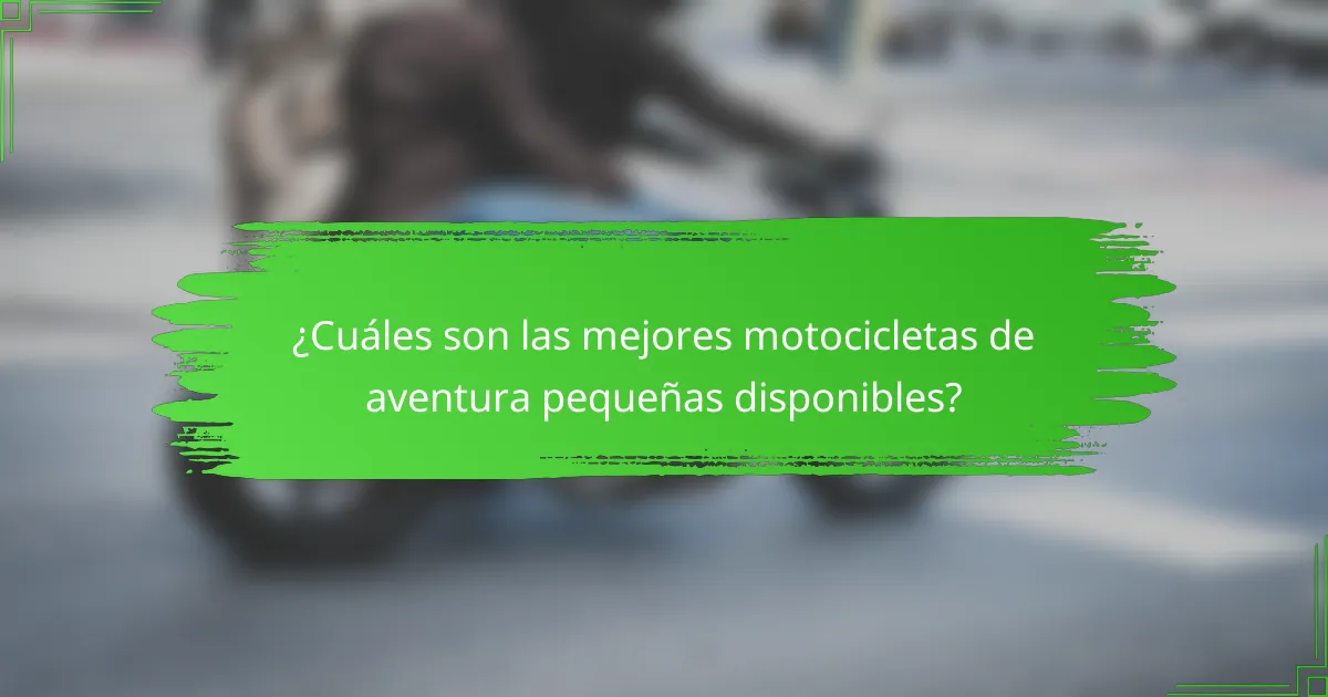 ¿Cuáles son las mejores motocicletas de aventura pequeñas disponibles?