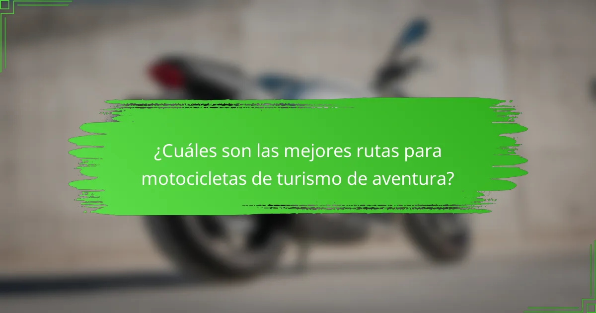 ¿Cuáles son las mejores rutas para motocicletas de turismo de aventura?