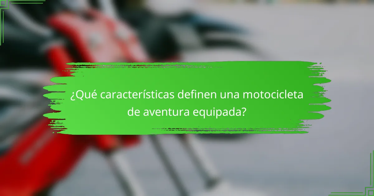 ¿Qué características definen una motocicleta de aventura equipada?