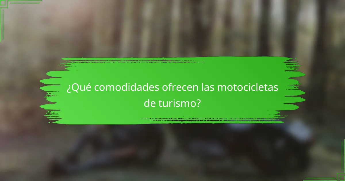 ¿Qué comodidades ofrecen las motocicletas de turismo?
