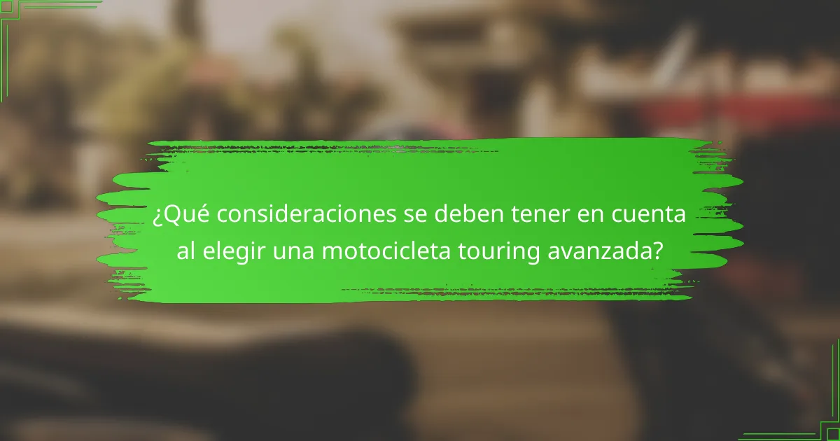 ¿Qué consideraciones se deben tener en cuenta al elegir una motocicleta touring avanzada?