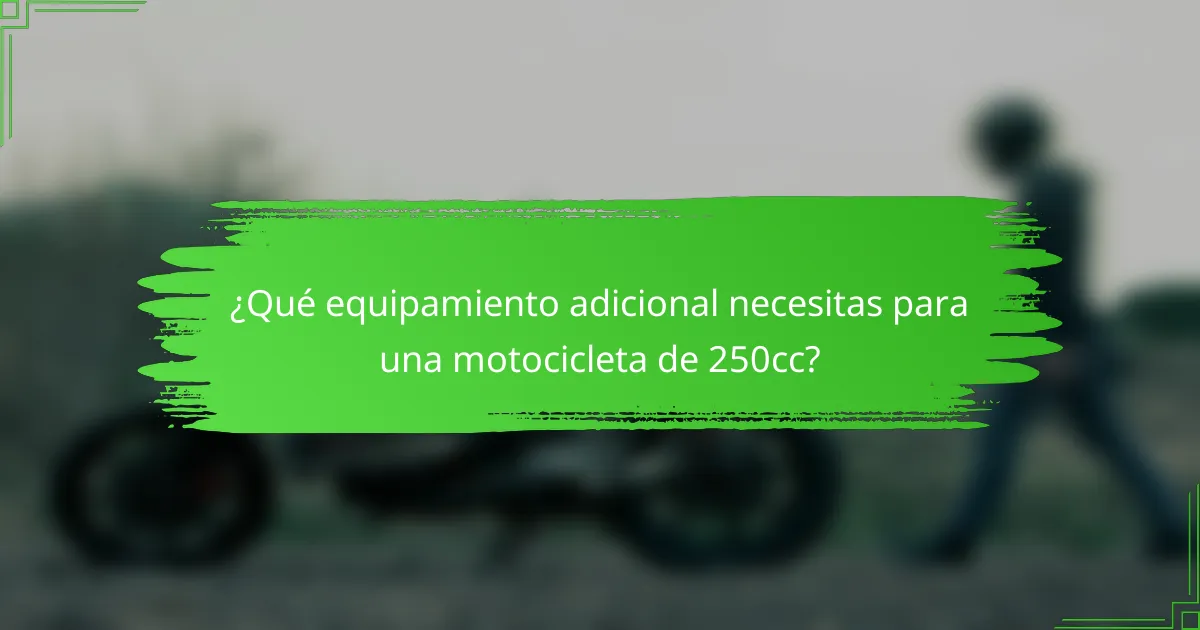 ¿Qué equipamiento adicional necesitas para una motocicleta de 250cc?