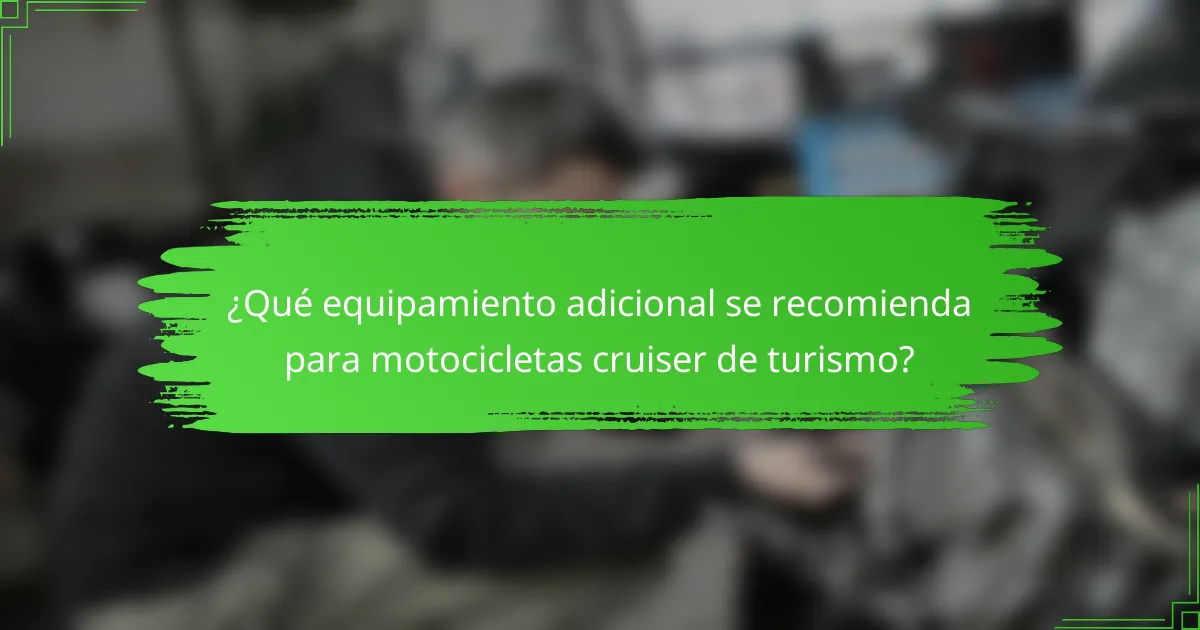 ¿Qué equipamiento adicional se recomienda para motocicletas cruiser de turismo?