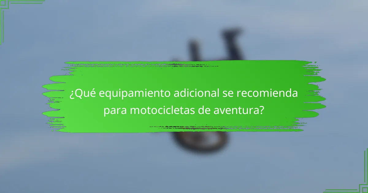 ¿Qué equipamiento adicional se recomienda para motocicletas de aventura?