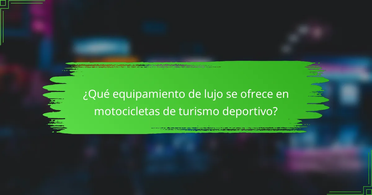 ¿Qué equipamiento de lujo se ofrece en motocicletas de turismo deportivo?