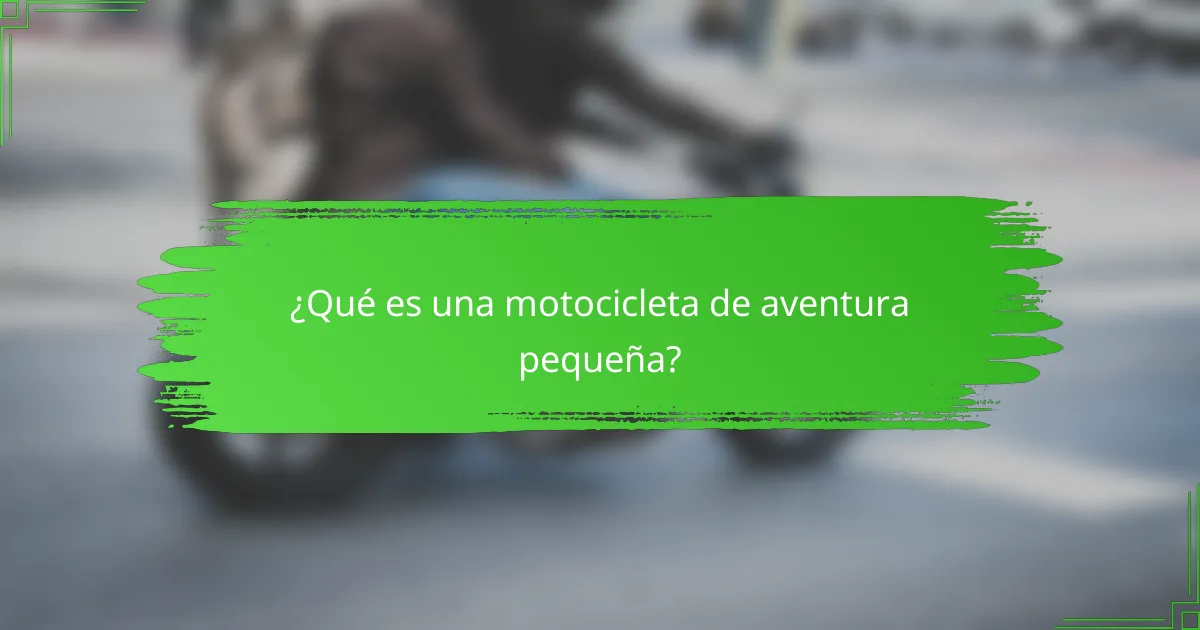 ¿Qué es una motocicleta de aventura pequeña?