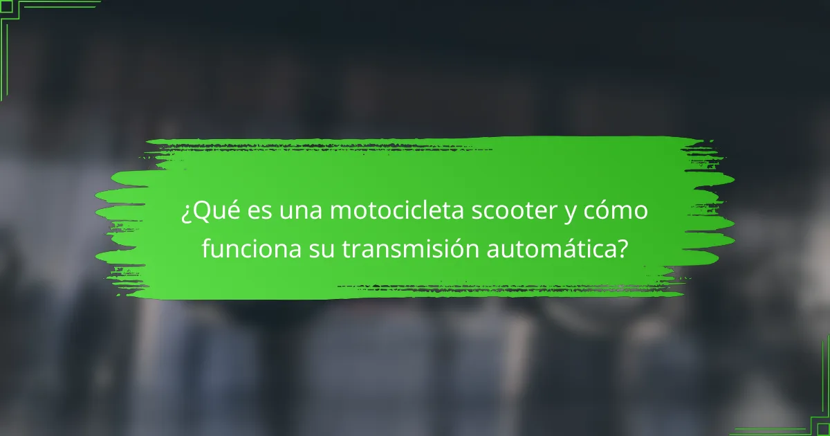 ¿Qué es una motocicleta scooter y cómo funciona su transmisión automática?