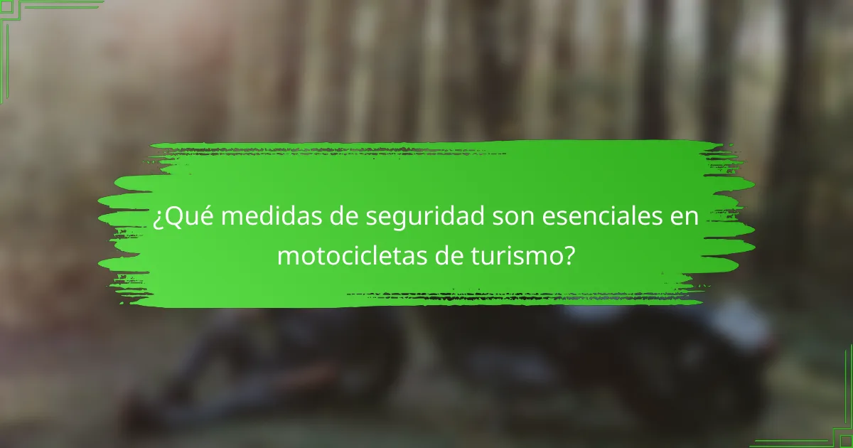 ¿Qué medidas de seguridad son esenciales en motocicletas de turismo?