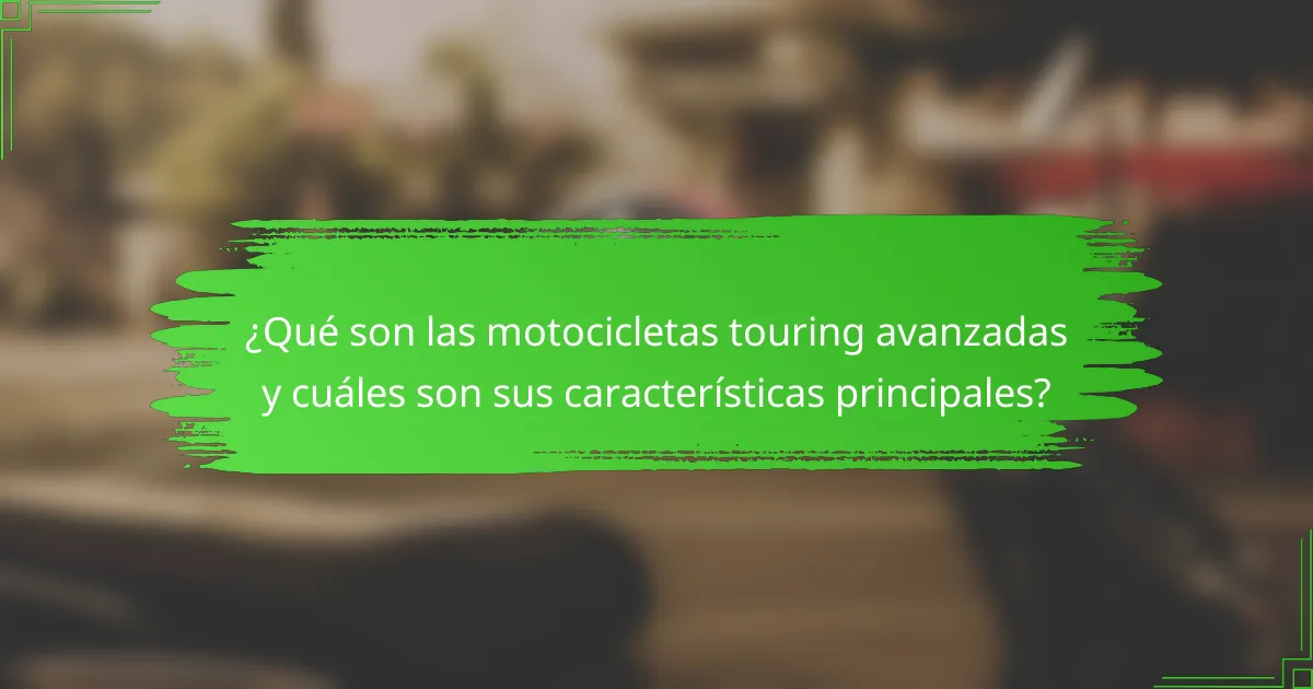¿Qué son las motocicletas touring avanzadas y cuáles son sus características principales?